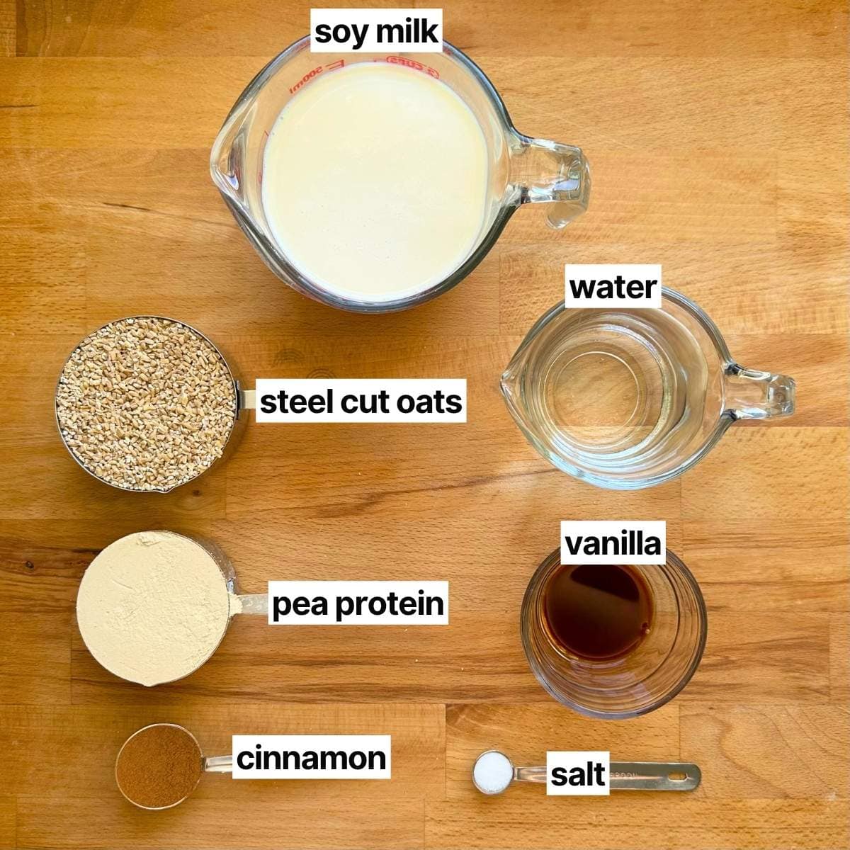 Ingredients needed to make protein steel cut oats with labels: soy milk, steel cut oats, water, pea protein, vanilla, cinnamon, and salt.